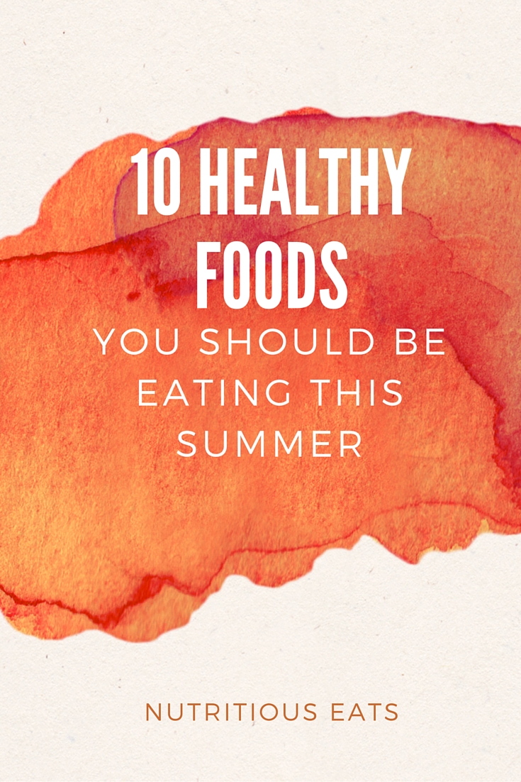 10 Healthy Foods You Should Be Eating This Summer | www.nutritiouseats.com